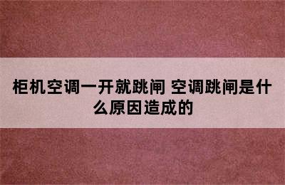 柜机空调一开就跳闸 空调跳闸是什么原因造成的